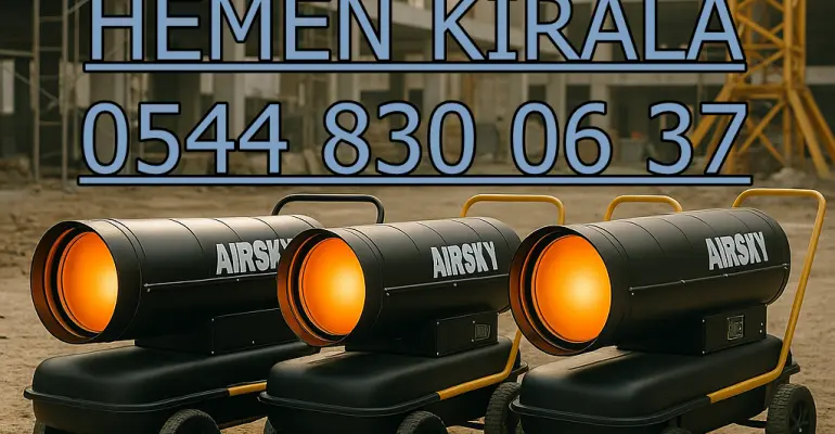 Ankara Şantiye İnşaat Kurutma Isıtma Elektrikli Mazotlu Isımak Isıtıcı Kiralama
