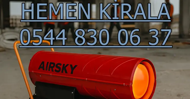 Şantiye Kurutma İstanbul Elektrikli Mazotlu Isımak Isıtıcı Kiralama